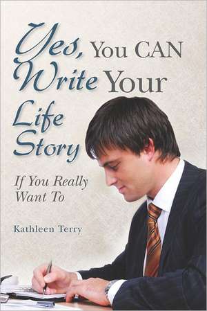 Yes, You Can Write Your Life Story: If You Really Want to de Kathleen Terry