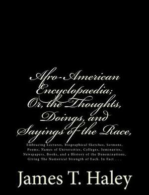 Afro-American Encyclopaedia; Or, the Thoughts, Doings, and Sayings of the Race, de James T. Haley