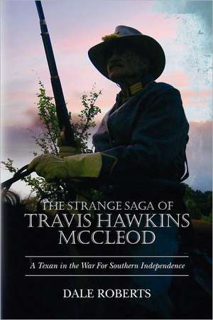 The Strange Saga of Travis Hawkins McCleod: A Civil War Novel de Dale Roberts