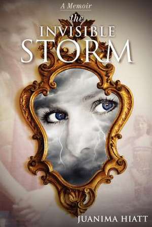 The Invisible Storm de Juanima Hiatt