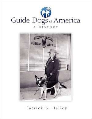 Guide Dogs of America: A History de Patrick S. Halley