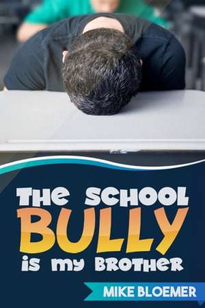 The School Bully Is My Brother de Mike Bloemer