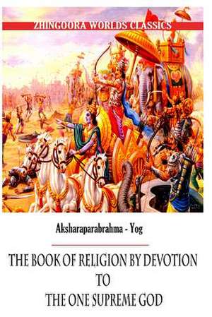 Aksharaparabrahma - Yog the Book of Religion by Devotion to the One Supreme God de Edwin Arnold