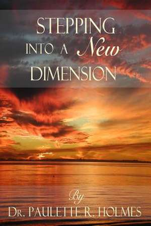 Stepping Into a New Dimension de MS Paulette Roberts Holmes