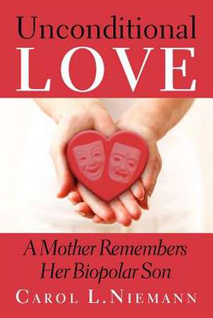 Unconditional Love a Mother Remembers Her Bipolar Son de Carol L. Niemann