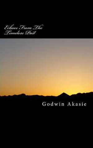 Echoes from the Timeless Past de MR Godwin O. Akasie