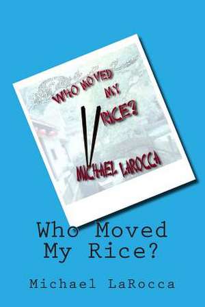 Who Moved My Rice? de Michael Larocca