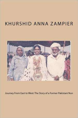 Journey from East to West: The Story of a Former Pakistani Nun de Khurshid Anna Zampier