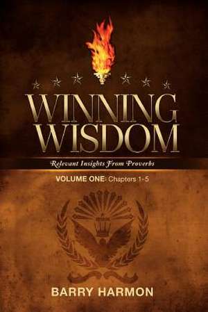 Winning Wisdom: Relevant Insights Into Proverbs (Volume One) de Barry Harmon