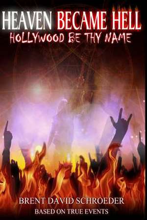 Heaven Became Hell ... Hollywood Be Thy Name! de Schroeder, Brent David