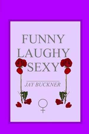 Funny, Laughy, Sexy de Jay Buckner