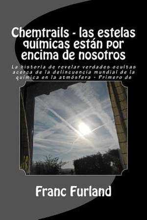 Chemtrails - Las Estelas Quimicas Estan Por Encima de Nosotros de Franc Furland