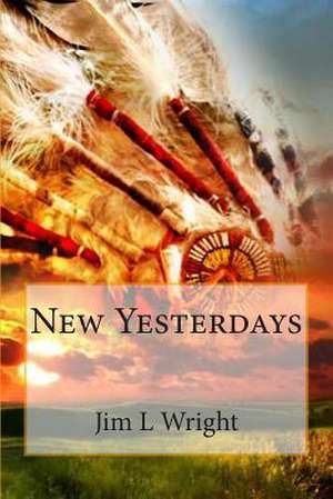 New Yesterdays de Jim L. Wright