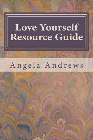 Love Yourself Resource Guide: Life de Angela Andrews