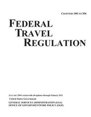 Federal Travel Regulation (Ftr) -- January 2004 Version with All Updates Through February 2011 de United States Government