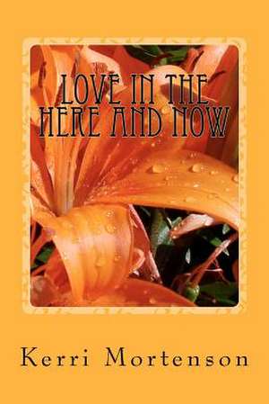 Love in the Here and Now de Kerri Mortenson