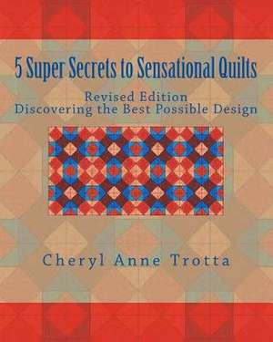 5 Super Secrets to Sensational Quilts Revised Edition de Trotta, Cheryl Anne