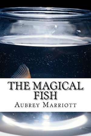 The Magical Fish de Aubrey Lynn Marriott