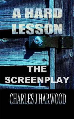 A Hard Lesson the Screenplay de Charles J. Harwood