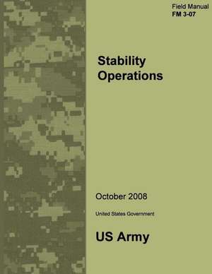 Field Manual FM 3-07 Stability Operations October 2008 de United States Government Us Army