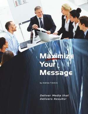 Maximize Your Message de Andrew Timmins