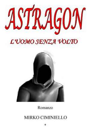 Astragon - L'Uomo Senza Volto de Mirko Ciminiello