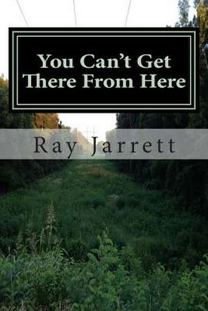 You Can't Get There from Here de Ray Jarrett