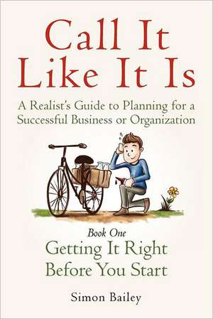 Call It Like It Is: Getting It Right Before You Start de Simon Bailey