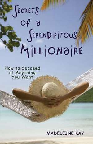 Secrets of a Serendipitous Millionaire de Madeleine Kay