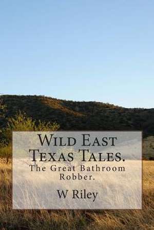 Wild East Texas Tales. de MR W. J. Riley