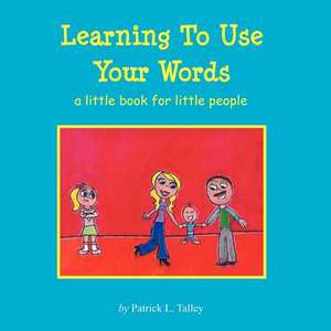 Learning to Use Your Words de Patrick L. Talley