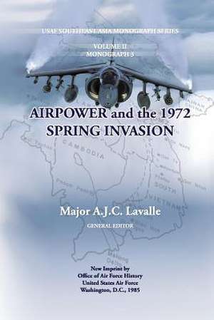 Air Power and the 1972 Spring Invasion de Maj A. J. C. Lavalle