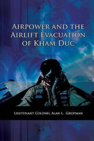 Airpower and the Airlift Evacuation of Kham Duc de Ltc Alan L. Gropman