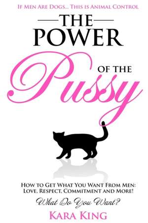 The Power of the Pussy: Love, Respect, Commitment and More! de Kara King