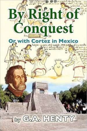 By Right of Conquest: Or with Cortez in Mexico de G. A. Henty