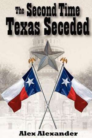 The Second Time Texas Seceded de Alex Alexander