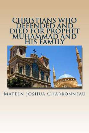 Christians Who Defended and Died for Prophet Muhammad and His Family de MR Mateen Joshua Charbonneau