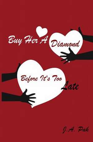 Buy Her a Diamond Before It's Too Late de J. a. Pak