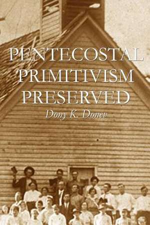 Pentecostal Primitivism Preserved de Dony K. Donev D. Min