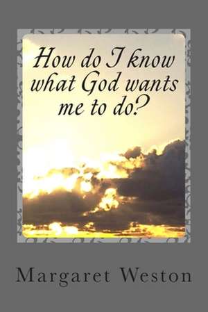 How Do I Know What God Wants Me to Do? de Mrs Margaret Weston