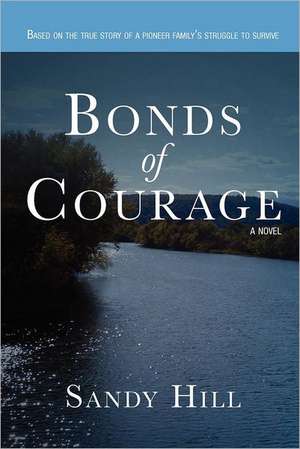 Bonds of Courage: Based on the True Story of a Pioneer Family's Struggle to Survive. de Sandy Hill