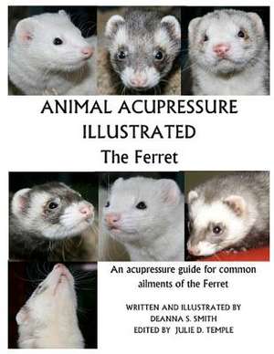 Animal Acupressure Illustrated the Ferret de Deanna S. Smith