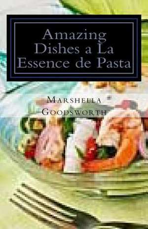 Amazing Dishes a la Essence de Pasta de Marshella Goodsworth