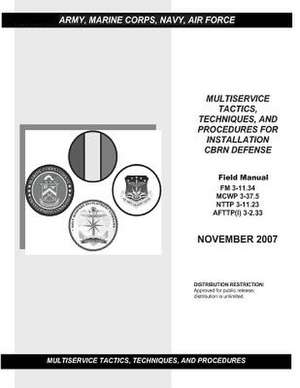 Field Manual FM 3-11.34 McWp 3-37.5 Nttp 3-11.23 Afttp (I) 3-2.33 Multiservice Tactics, Techniques, and Procedures for Installation Cbrn Defense Novem de United States Department of Defense