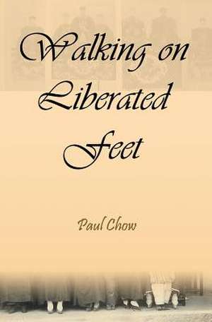 Walking on Liberated Feet de Paul Chow