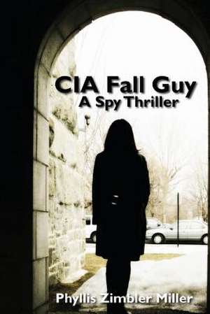 CIA Fall Guy de Phyllis Zimbler Miller