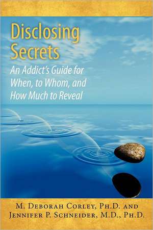 Disclosing Secrets: An Addict's Guide for When, to Whom, and How Much to Reveal de M. Deborah Corley Ph. D.