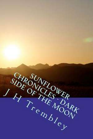 Sunflower Chronicles - Dark Side of the Moon de J. H. Trembley