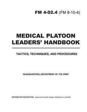 FM 4-02.4 (FM 8-10-4)Medical Platoon Leaders' Handbooktactics, Techniques, and Procedures de United States Government Us Army