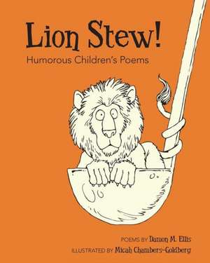 Lion Stew! Humorous Children's Poems: How Expansion, Warfare, Economic Crisis, and Entitlements Threaten Personal Liberty in the United States de Damon M. Ellis